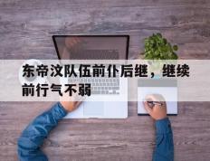 IM体育官网-东帝汶队伍前仆后继，继续前行气不弱